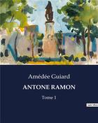 Couverture du livre « ANTONE RAMON : Tome 1 » de Amedee Guiard aux éditions Culturea