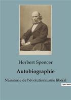 Couverture du livre « Autobiographie : naissance de l'évolutionnisme libéral » de Herbert Spencer aux éditions Shs Editions