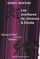 Couverture du livre « Les aventures de Johanne & Elodie ; human's reef ; théâtre » de Daniel Montani aux éditions Insolente Innocence