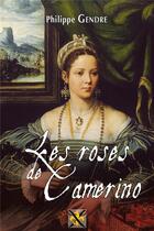 Couverture du livre « Les roses de Camerino ; cycle les regrets de Giulia de Gonzague » de Philippe Gendre aux éditions Sabres Et Lys