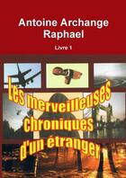 Couverture du livre « Les merveilleuses chroniques d'un étranger » de Antoine Archange Raphael aux éditions Lulu