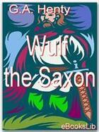 Couverture du livre « Wulf the Saxon » de G.A. Henty aux éditions Ebookslib