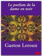 Couverture du livre « Le parfum de la dame en noir » de Gaston Leroux aux éditions Ebookslib