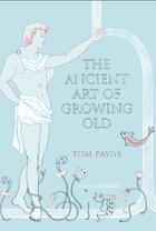 Couverture du livre « The Ancient Art of Growing Old » de Payne Tom aux éditions Random House Digital