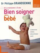 Couverture du livre « Bien soigner votre bébé ; de la naissance à trois ans » de Grandsenne-P aux éditions Hachette Pratique