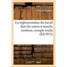 Couverture du livre « La reglementation du travail dans les usines a marche continue - compte rendu des discussions, voeux » de Fagnot Francois aux éditions Hachette Bnf