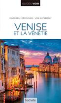 Couverture du livre « Guides voir : Venise et la Vénétie » de Collectif Hachette aux éditions Hachette Tourisme