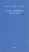 Couverture du livre « Je suis catholique et j'ai mal » de Christine Cayol aux éditions Seuil