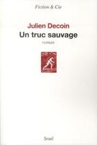 Couverture du livre « Un truc sauvage » de Julien Decoin aux éditions Seuil