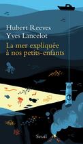 Couverture du livre « La mer expliquée à nos petits-enfants » de Hubert Reeves et Yves Lancelot aux éditions Seuil