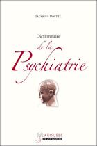 Couverture du livre « Dictionnaire de la psychiatrie (édition 2011) » de Jacques Postel aux éditions Larousse