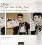Couverture du livre « Métier : directeur de la photo ; quand les maîtres du cinéma se racontent » de Mike Goodridge et Tim Grierson aux éditions Dunod