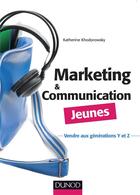 Couverture du livre « Marketing et communication jeunes ; communiquer et vendre aux jeunes de 15 à 30 ans » de Katherine Khodorowsky aux éditions Dunod