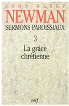 Couverture du livre « Sermons paroissiaux - tome 3 La grâce chrétienne » de John Henry Newman aux éditions Cerf