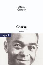 Couverture du livre « Charlie » de Alain Gerber aux éditions Fayard