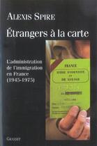 Couverture du livre « Étrangers à la carte ; l'administration de l'immigration en France, 1945-1975 » de Alexis Spire aux éditions Grasset Et Fasquelle