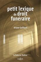 Couverture du livre « Petit lexique de droit funéraire » de Ariane Gailliard aux éditions Dalloz
