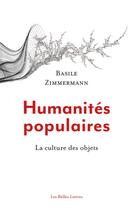 Couverture du livre « Humanités populaires : la culture des objets » de Basile Zimmermann aux éditions Belles Lettres