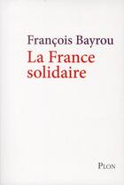 Couverture du livre « La France solidaire » de Francois Bayrou aux éditions Plon