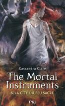 Couverture du livre « The mortal instruments ; la cité des ténèbres Tome 6 : la cité du feu sacré » de Cassandra Clare aux éditions Pocket Jeunesse