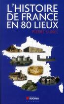 Couverture du livre « L'histoire de France en 80 lieux » de Pierre Lunel aux éditions Rocher