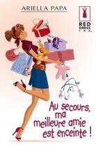 Couverture du livre « Au secours, ma meilleure amie est enceinte ! » de Ariella Papa aux éditions Harlequin