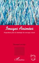 Couverture du livre « Images animées ; propositions pour la sémiologie des messages visuels » de Bernard Leconte aux éditions Editions L'harmattan