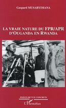 Couverture du livre « Vraie nature du FPR APR d'Ouganda en Rwanda » de Gaspard Musabyimana aux éditions Editions L'harmattan