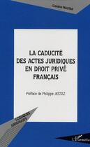 Couverture du livre « La caducité des actes juridiques en droit privé français » de Caroline Pelletier aux éditions Editions L'harmattan