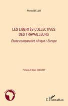 Couverture du livre « Les libertés collectives des travailleurs ; étude comparative Afrique / Europe » de Ahmed Bello aux éditions Editions L'harmattan