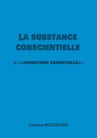 Couverture du livre « La substance conscientielle : L'<> » de Gustave Boudoube aux éditions Books On Demand