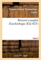 Couverture du livre « Résumé complet d'archéologie. Tome 2 » de Jacques-Joseph Champollion-Figeac aux éditions Hachette Bnf