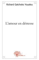 Couverture du livre « L'amour en detresse » de Gatchoko Youaleu R. aux éditions Edilivre