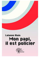 Couverture du livre « Mon papi, il est policier » de Alain Lalanne aux éditions Editions Edilivre