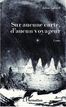 Couverture du livre « Sur aucune carte, d'aucun voyageur » de Julien Cabocel aux éditions Editions L'harmattan