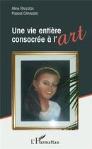 Couverture du livre « Une vie entière consacrée à l'art » de Aline Raelisoa et Pascual Carausse aux éditions L'harmattan