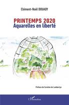Couverture du livre « Printemps 2020 ; aquarelles en liberté » de Clement-Noel Douady aux éditions L'harmattan