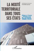 Couverture du livre « La mixité territoriale dans tous ses états ; mélanges en l'honneur du professeur Claude Devès » de Christele Eyraud aux éditions L'harmattan