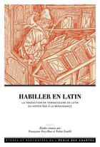 Couverture du livre « Habiller en latin : La traduction de vernaculaire en latin entre Moyen Âge et Renaissance » de Frédéric Duval et Francoise Fery-Hue et Gilbert Fournier et Jean Ceard et Mathieu Ferrand et Marie-Elisabeth Boutroue aux éditions Ecole Nationale Des Chartes