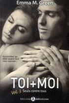 Couverture du livre « Toi + moi ; seuls contre tous t.3 » de Emma M. Green aux éditions Editions Addictives