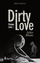 Couverture du livre « Dirty love t.1 ; chuter » de Jolie Plume aux éditions Butterfly