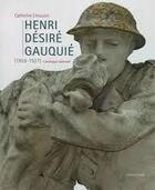 Couverture du livre « Henri Désiré Gauquié : catalogue raisonné de l'oeuvre sculpté » de Catherine Limousin aux éditions Invenit