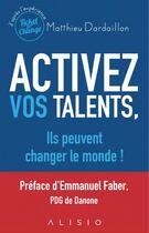 Couverture du livre « Activez vos talents, ils peuvent changer le monde ! » de Matthieu Dardaillon aux éditions Alisio