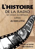 Couverture du livre « L'histoire de la radio en union soviétique de 1880 à 1950 » de Alain Le Levier et Alla Sokolova aux éditions Na Product