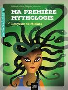 Couverture du livre « Ma première mythologie Tome 16 : les yeux de Méduse » de Helene Kerillis et Grégoire Vallancien aux éditions Hatier