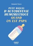 Couverture du livre « Petit manuel d'autodéfense humoristique quand on est papa » de Benjamin Veyres aux éditions First