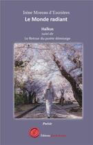 Couverture du livre « Le monde radiant : Haïkus ; Le retour du poète démiurge » de Irene Moreau D'Escrieres aux éditions Editions Encre Rouge