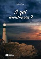 Couverture du livre « À qui irions-nous ? » de John Graz aux éditions Palanquee