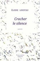 Couverture du livre « Cracher le silence » de Loustau Elodie aux éditions Rosa Canina