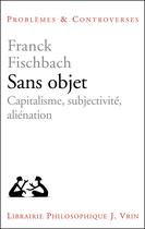 Couverture du livre « Sans objet ; capitalisme, subjectivité, aliénation » de Franck Fischbach aux éditions Vrin